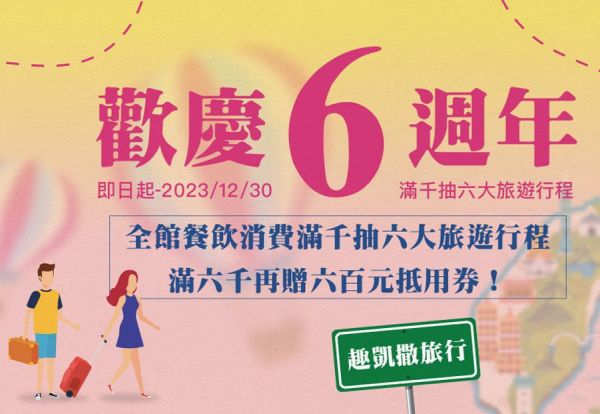 歡慶6周年！全館餐飲消費滿千抽六大旅遊行程，滿六千再贈六百元抵用券